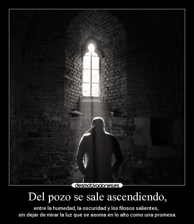Del pozo se sale ascendiendo, -