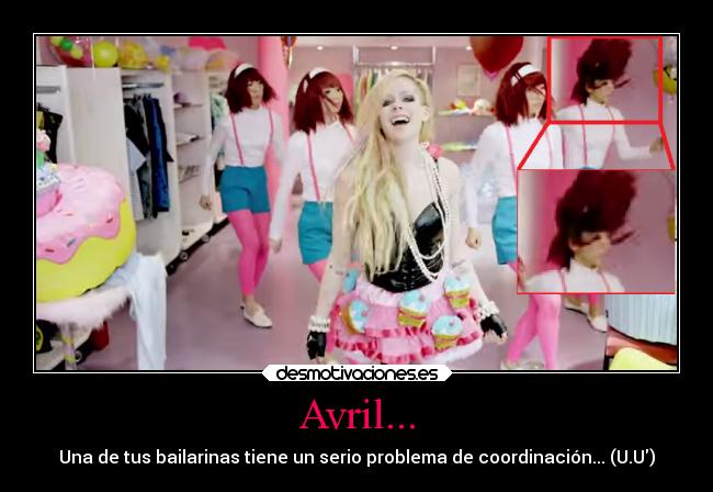 Avril... - Una de tus bailarinas tiene un serio problema de coordinación... (U.U)