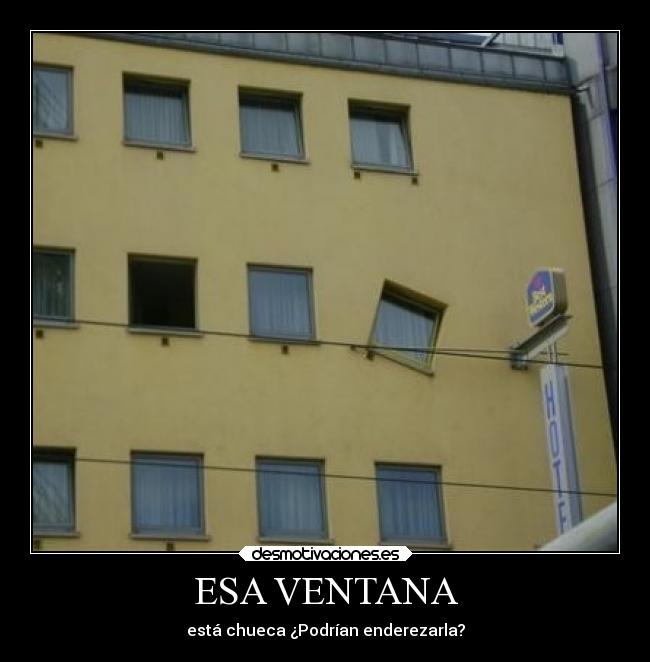 ESA VENTANA - está chueca ¿Podrían enderezarla?
