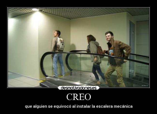 CREO - que alguien se equivocó al instalar la escalera mecánica