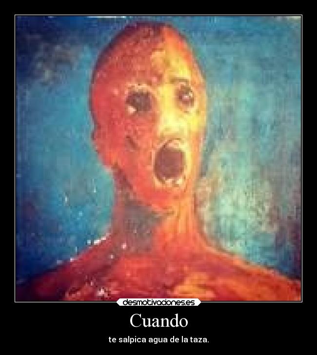 Cuando - te salpica agua de la taza.