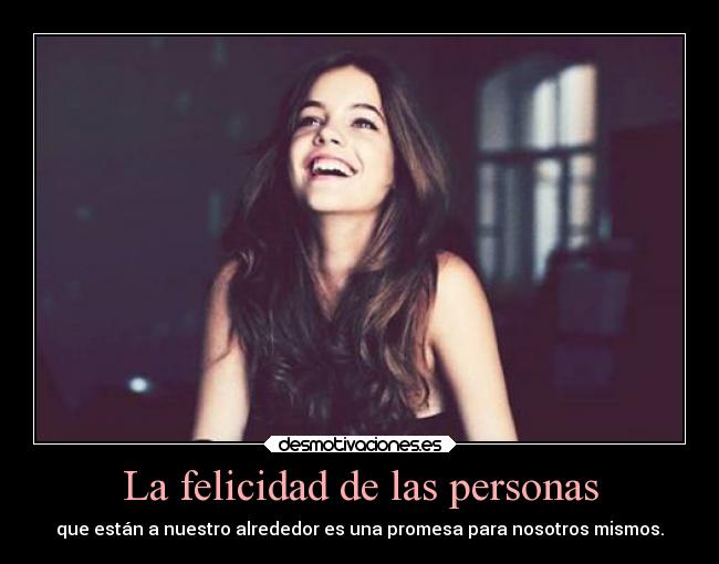 La felicidad de las personas - que están a nuestro alrededor es una promesa para nosotros mismos.