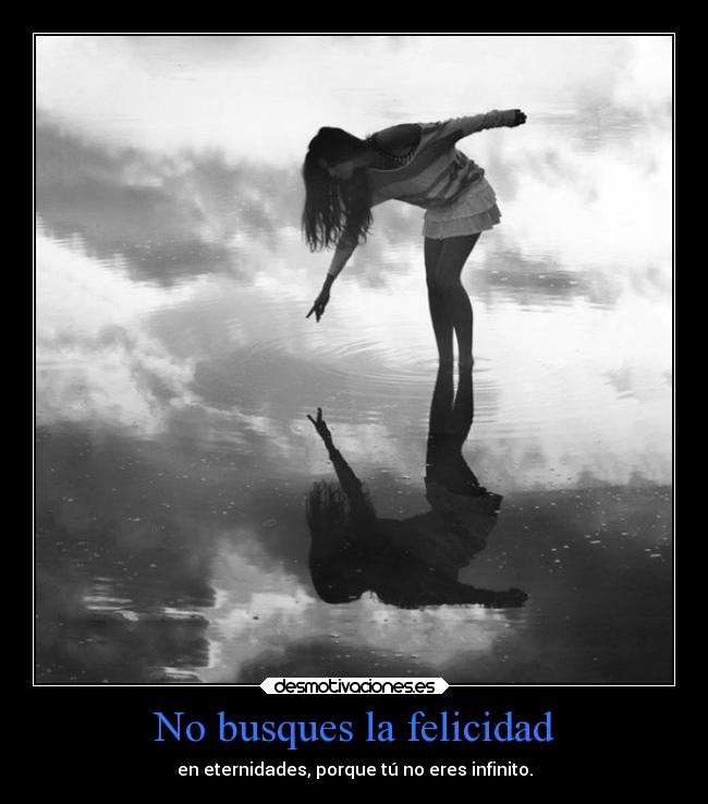 carteles felicidad pensamientos felicidad vida buscando eterna infinitud not found mels desmotivaciones