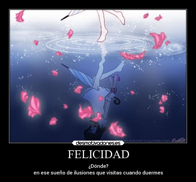 FELICIDAD - ¿Dónde?
en ese sueño de ilusiones que visitas cuando duermes