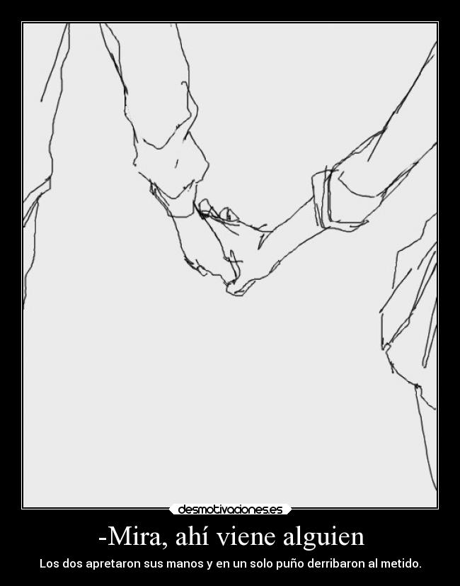 -Mira, ahí viene alguien - Los dos apretaron sus manos y en un solo puño derribaron al metido.