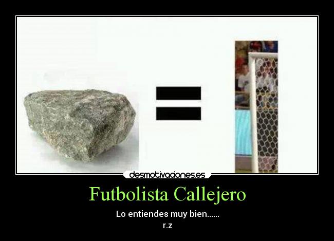 Futbolista Callejero - Lo entiendes muy bien......
r.z