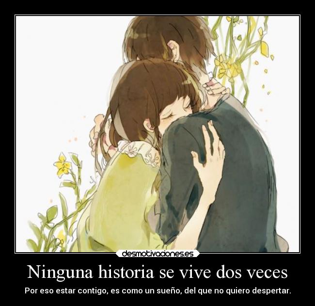 Ninguna historia se vive dos veces - Por eso estar contigo, es como un sueño, del que no quiero despertar.