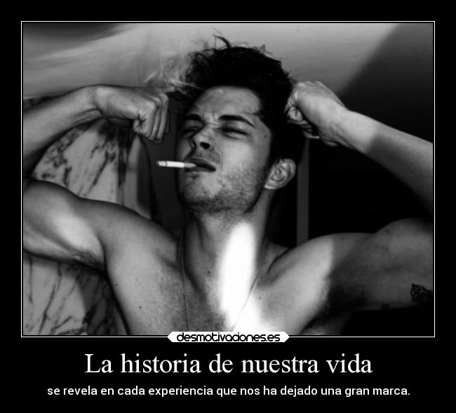 La historia de nuestra vida - se revela en cada experiencia que nos ha dejado una gran marca.