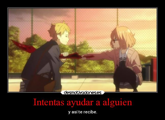 Intentas ayudar a alguien - y así te recibe.