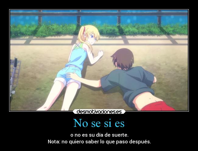 No se si es - o no es su día de suerte.
Nota: no quiero saber lo que paso después.