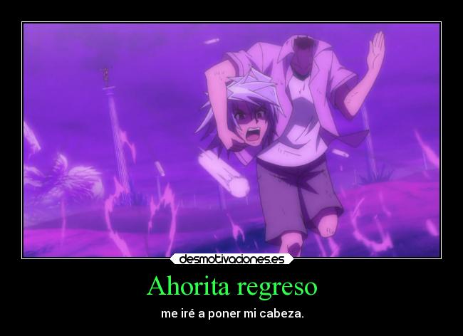 Ahorita regreso - me iré a poner mi cabeza.