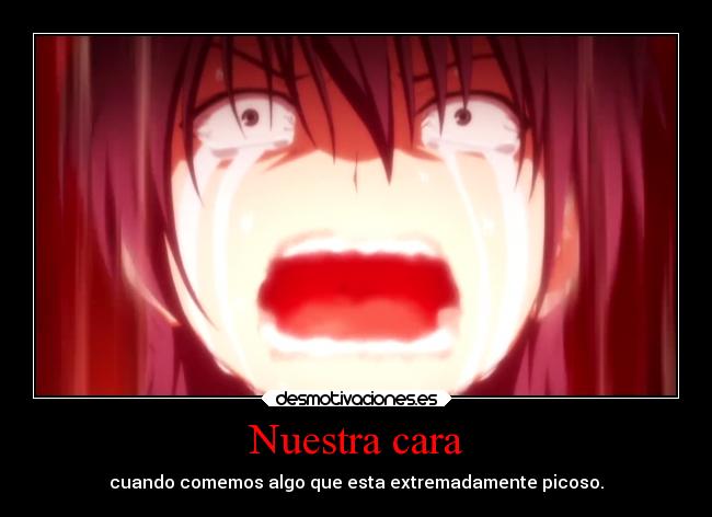 Nuestra cara - cuando comemos algo que esta extremadamente picoso.