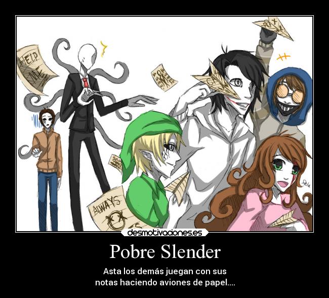 Pobre Slender - Asta los demás juegan con sus
notas haciendo aviones de papel....