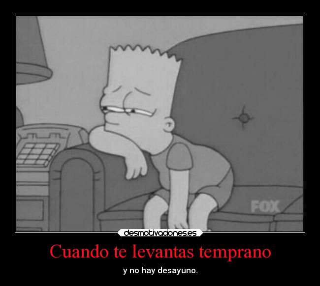 Cuando te levantas temprano -