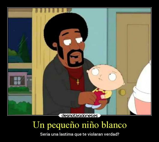 Un pequeño niño blanco - Seria una lastima que te violaran verdad?