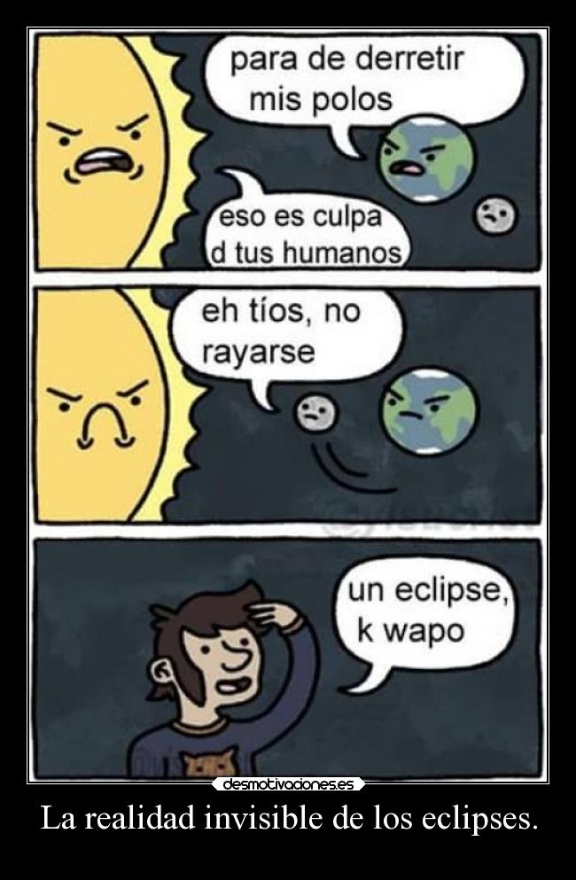 carteles humor graciosas eclipse realidad invisible sol tierra luna samsara ojalaqueshueva lluwuachu rilacs desmotivaciones