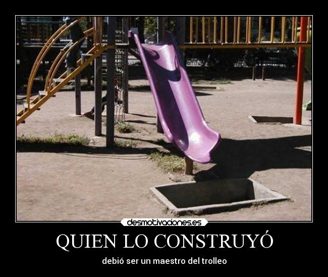 QUIEN LO CONSTRUYÓ - debió ser un maestro del trolleo