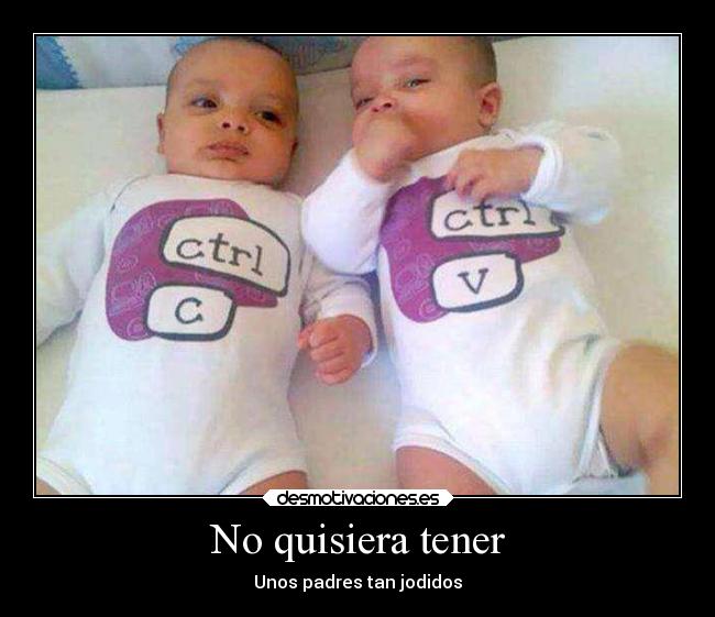 No quisiera tener -