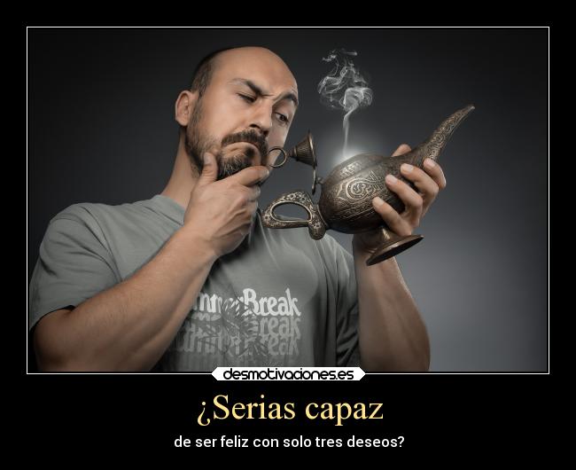 ¿Serias capaz - de ser feliz con solo tres deseos?