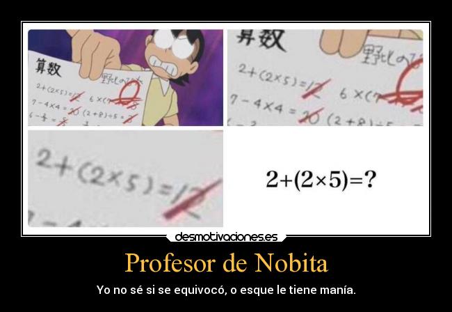 Profesor de Nobita - Yo no sé si se equivocó, o esque le tiene manía.