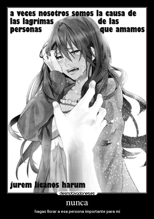 nunca - hagas llorar a esa persona importante para mi