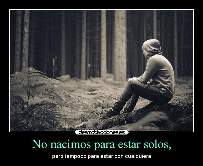 No nacimos para estar solos, - pero tampoco para estar con cualquiera