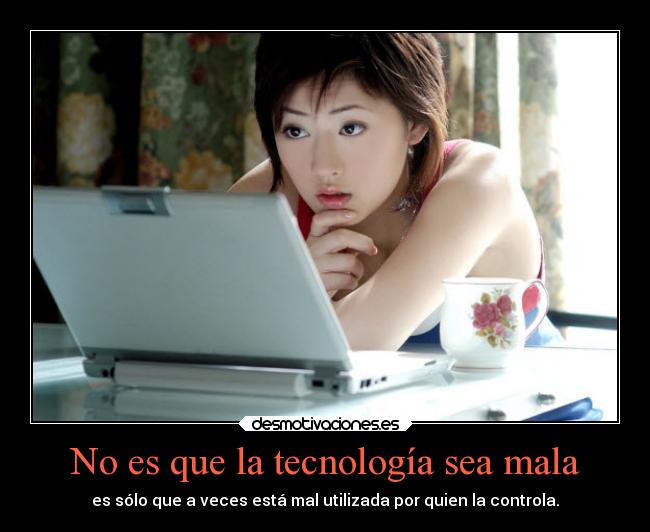 No es que la tecnología sea mala - 