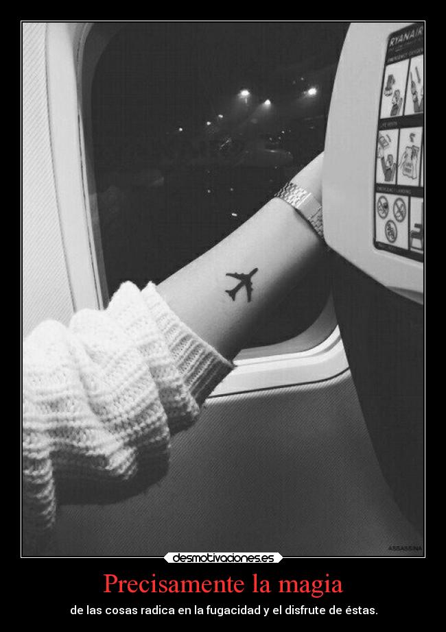 Precisamente la magia - de las cosas radica en la fugacidad y el disfrute de éstas.