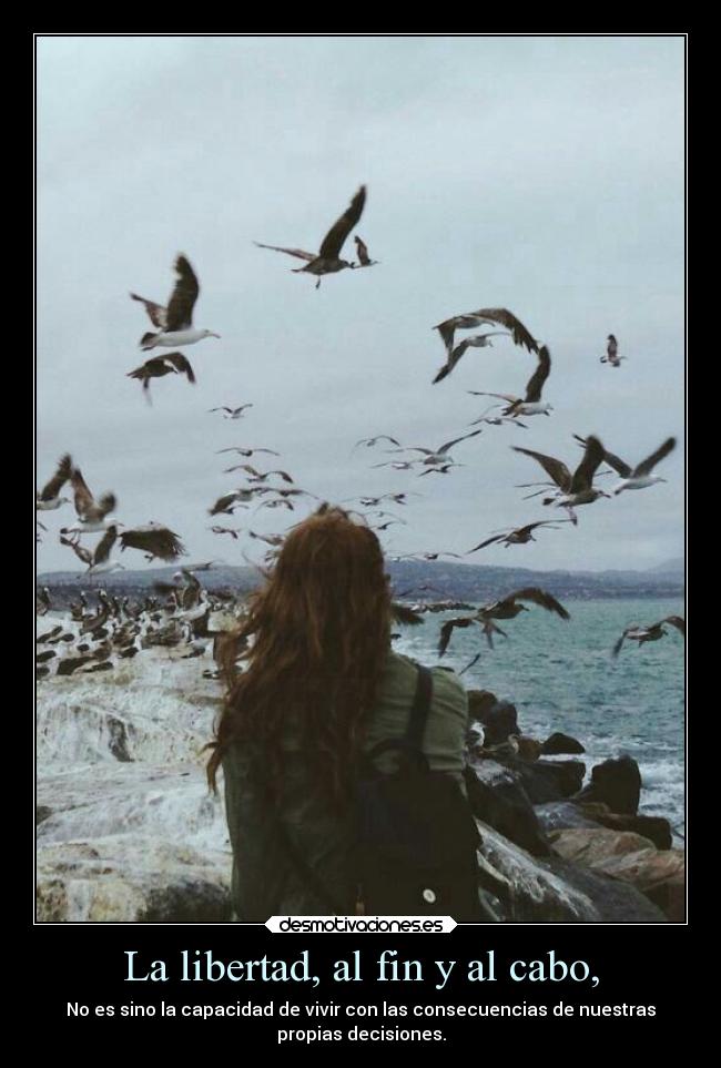 La libertad, al fin y al cabo, -