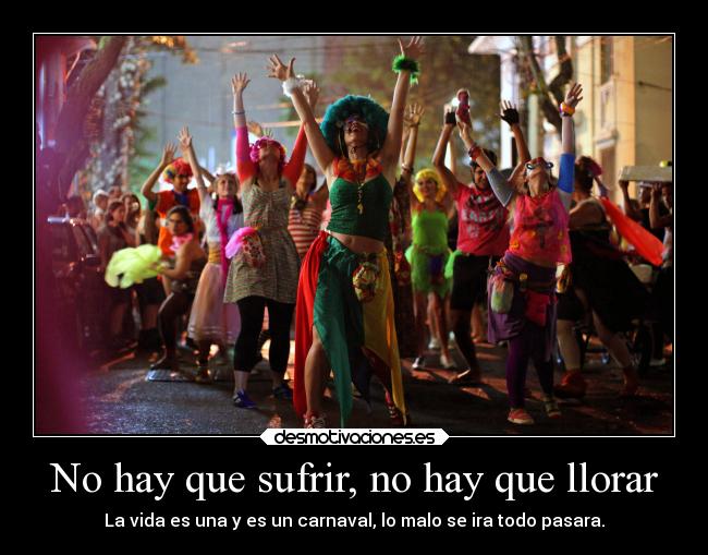 HAY QUE LLORAR QUE LA VIDA ES UN CARNAVAL hay que llorar que la vida es un carnaval:
