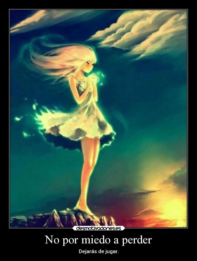 No por miedo a perder - Dejarás de jugar.