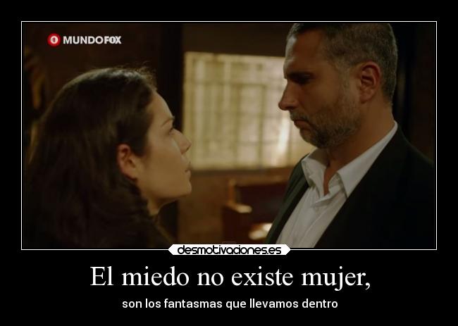 El miedo no existe mujer, - son los fantasmas que llevamos dentro