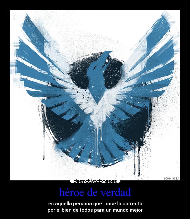 héroe de verdad - es aquella persona que hace lo correcto
por el bien de todos para un mundo mejor