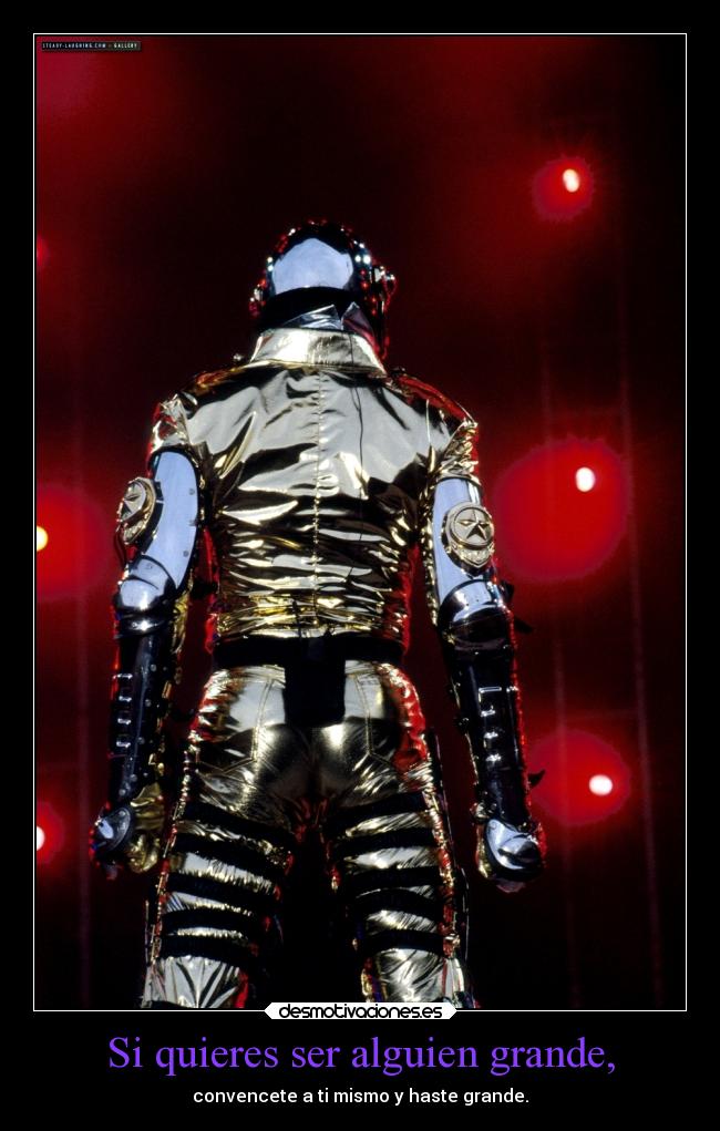 Si quieres ser alguien grande, - convencete a ti mismo y haste grande.