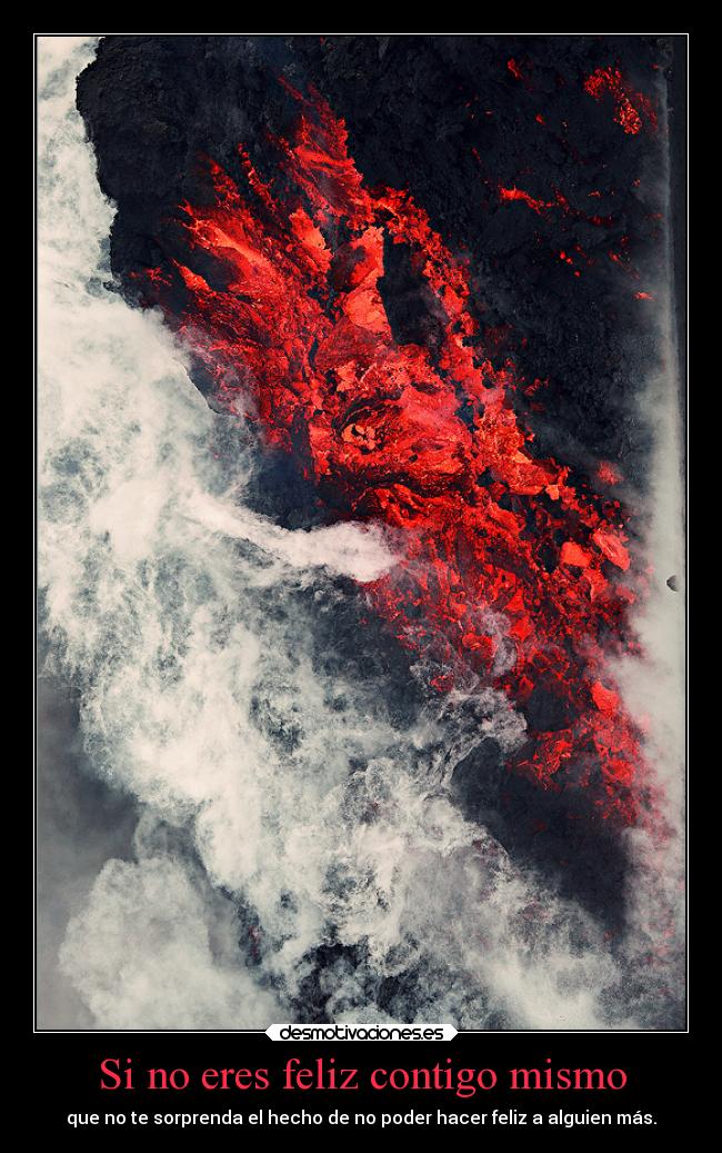Si no eres feliz contigo mismo - que no te sorprenda el hecho de no poder hacer feliz a alguien más.