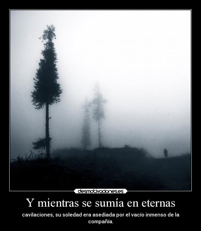 Y mientras se sumía en eternas -