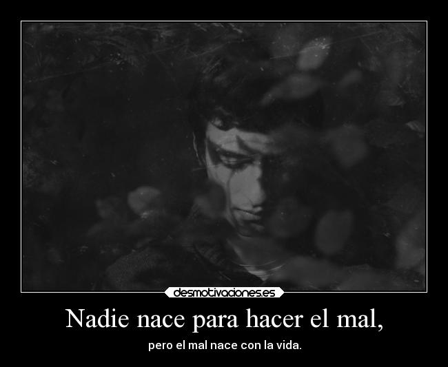 Nadie nace para hacer el mal, - 