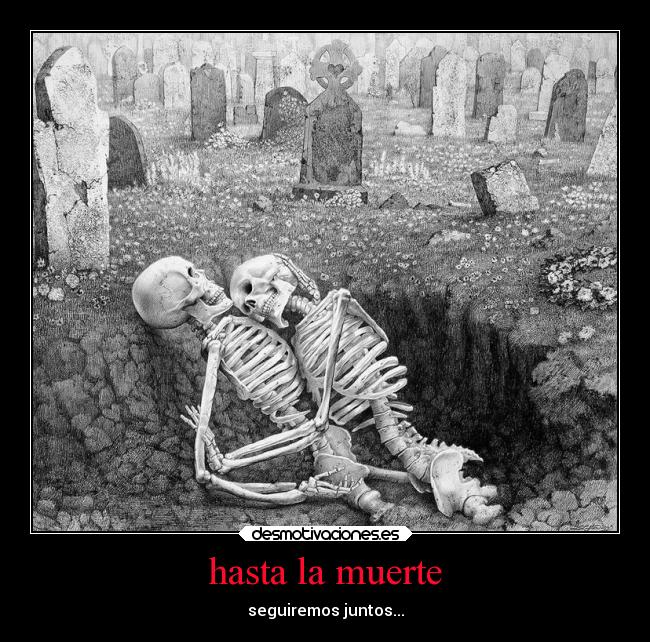 hasta la muerte - seguiremos juntos...