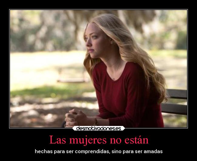 Las mujeres no están - hechas para ser comprendidas, sino para ser amadas