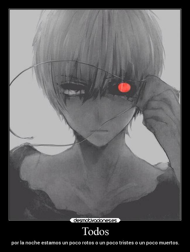 Todos - por la noche estamos un poco rotos o un poco tristes o un poco muertos.