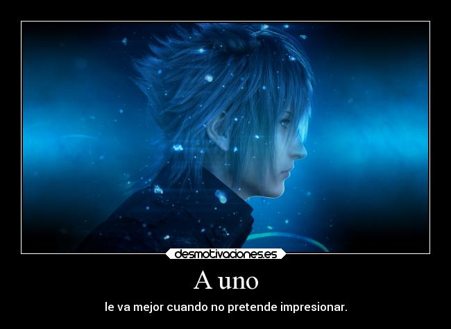 A uno - le va mejor cuando no pretende impresionar.