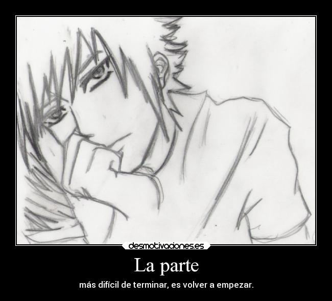 La parte - más difícil de terminar, es volver a empezar.