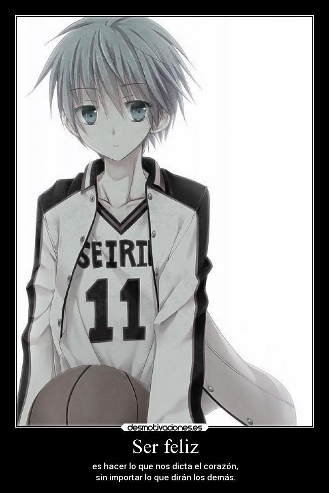 Ser feliz - es hacer lo que nos dicta el corazón,
sin importar lo que dirán los demás.