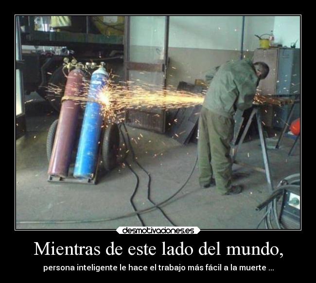 Mientras de este lado del mundo, - persona inteligente le hace el trabajo más fácil a la muerte ...