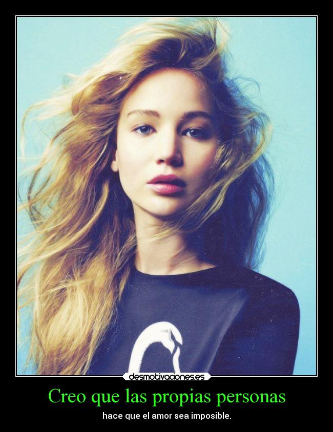 Creo que las propias personas - hace que el amor sea imposible.