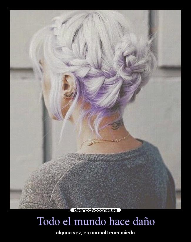 Todo el mundo hace daño - alguna vez, es normal tener miedo.