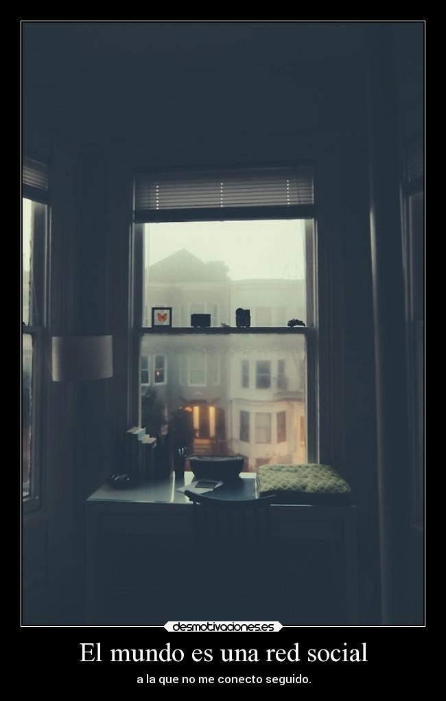 El mundo es una red social - a la que no me conecto seguido.