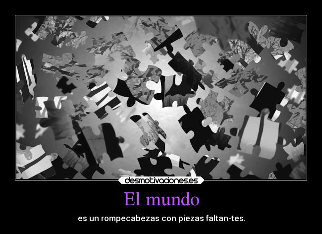 El mundo - es un rompecabezas con piezas faltan-tes.