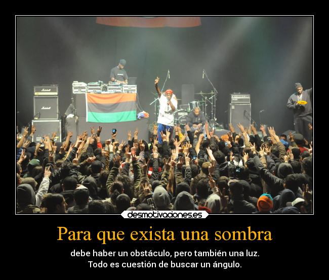 Para que exista una sombra - debe haber un obstáculo, pero también una luz.
Todo es cuestión de buscar un ángulo.