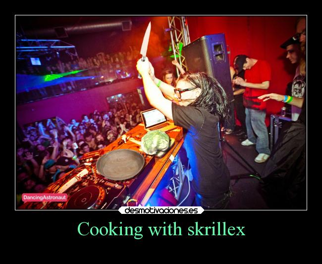 Cooking with skrillex - 